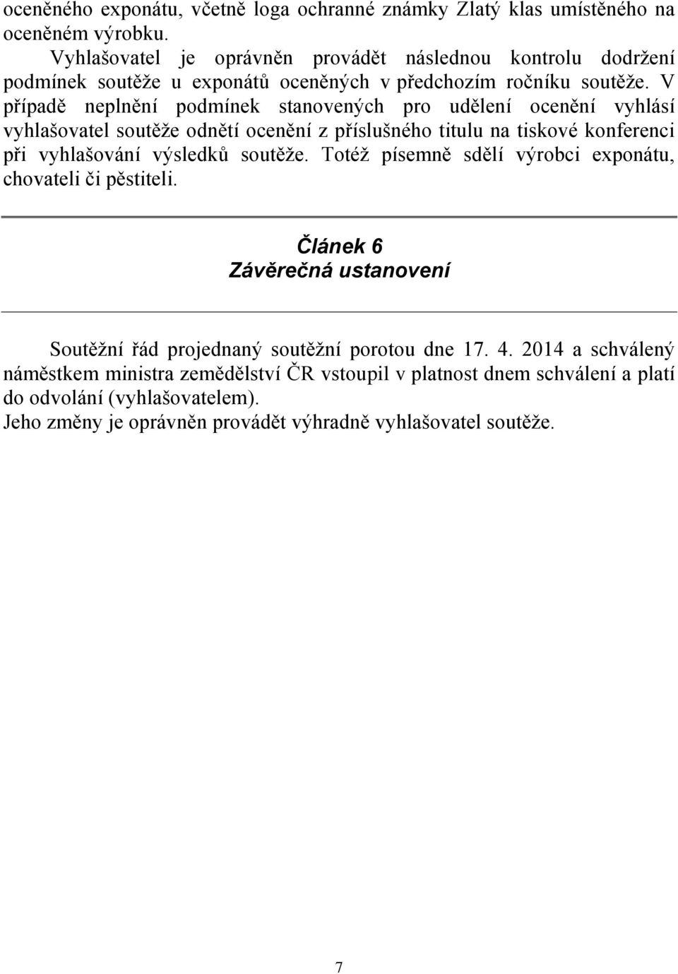 V případě neplnění podmínek stanovených pro udělení ocenění vyhlásí vyhlašovatel soutěže odnětí ocenění z příslušného titulu na tiskové konferenci při vyhlašování výsledků soutěže.