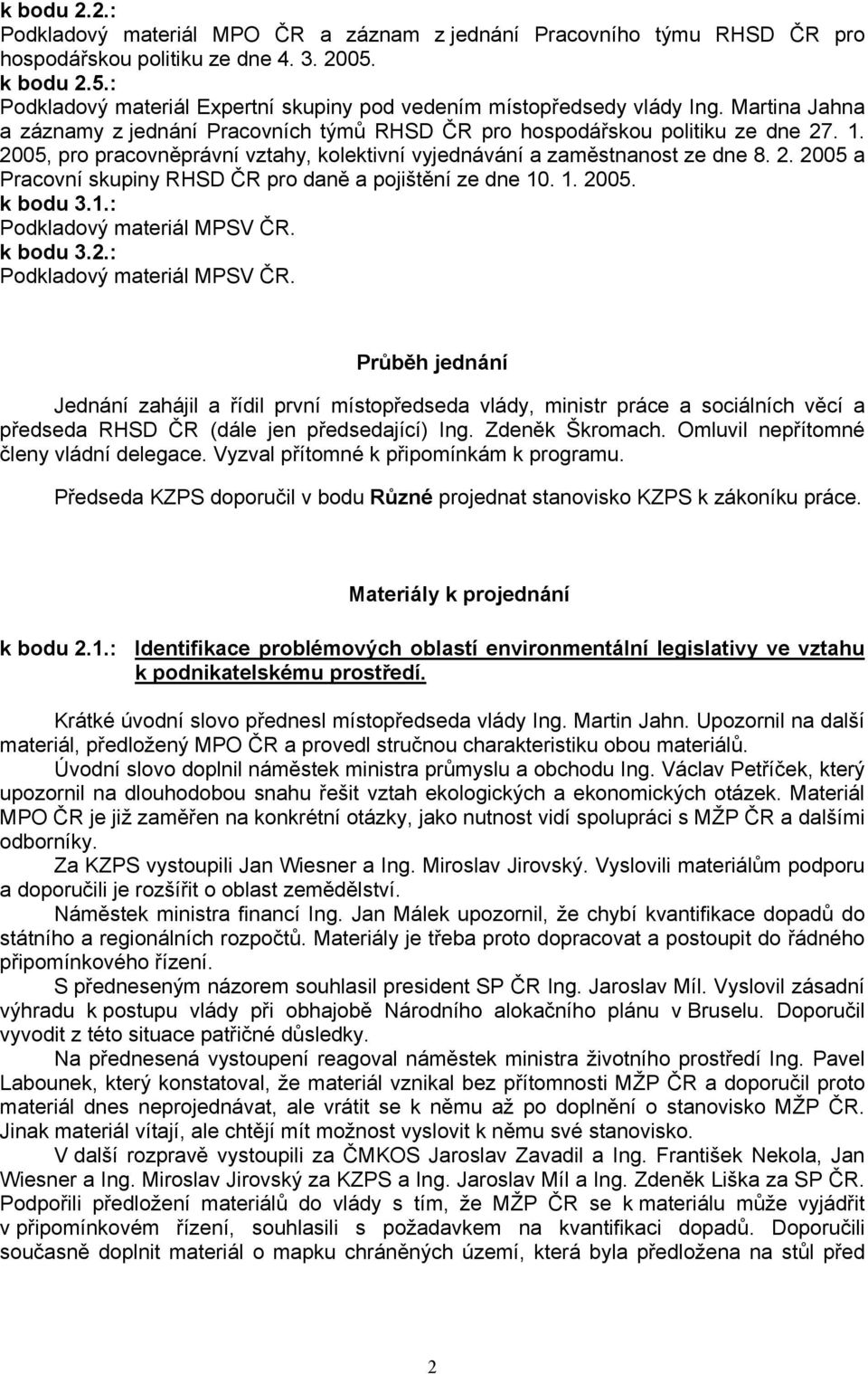 2005, pro pracovněprávní vztahy, kolektivní vyjednávání a zaměstnanost ze dne 8. 2. 2005 a Pracovní skupiny RHSD ČR pro daně a pojištění ze dne 10. 1. 2005. k bodu 3.1.: Podkladový materiál MPSV ČR.