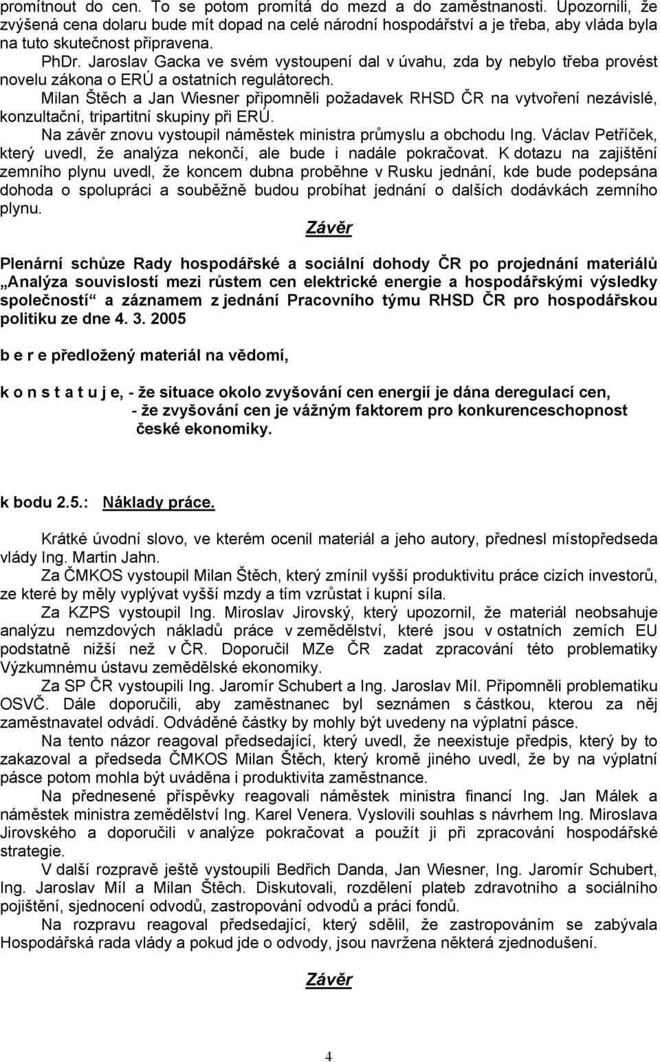 Jaroslav Gacka ve svém vystoupení dal v úvahu, zda by nebylo třeba provést novelu zákona o ERÚ a ostatních regulátorech.