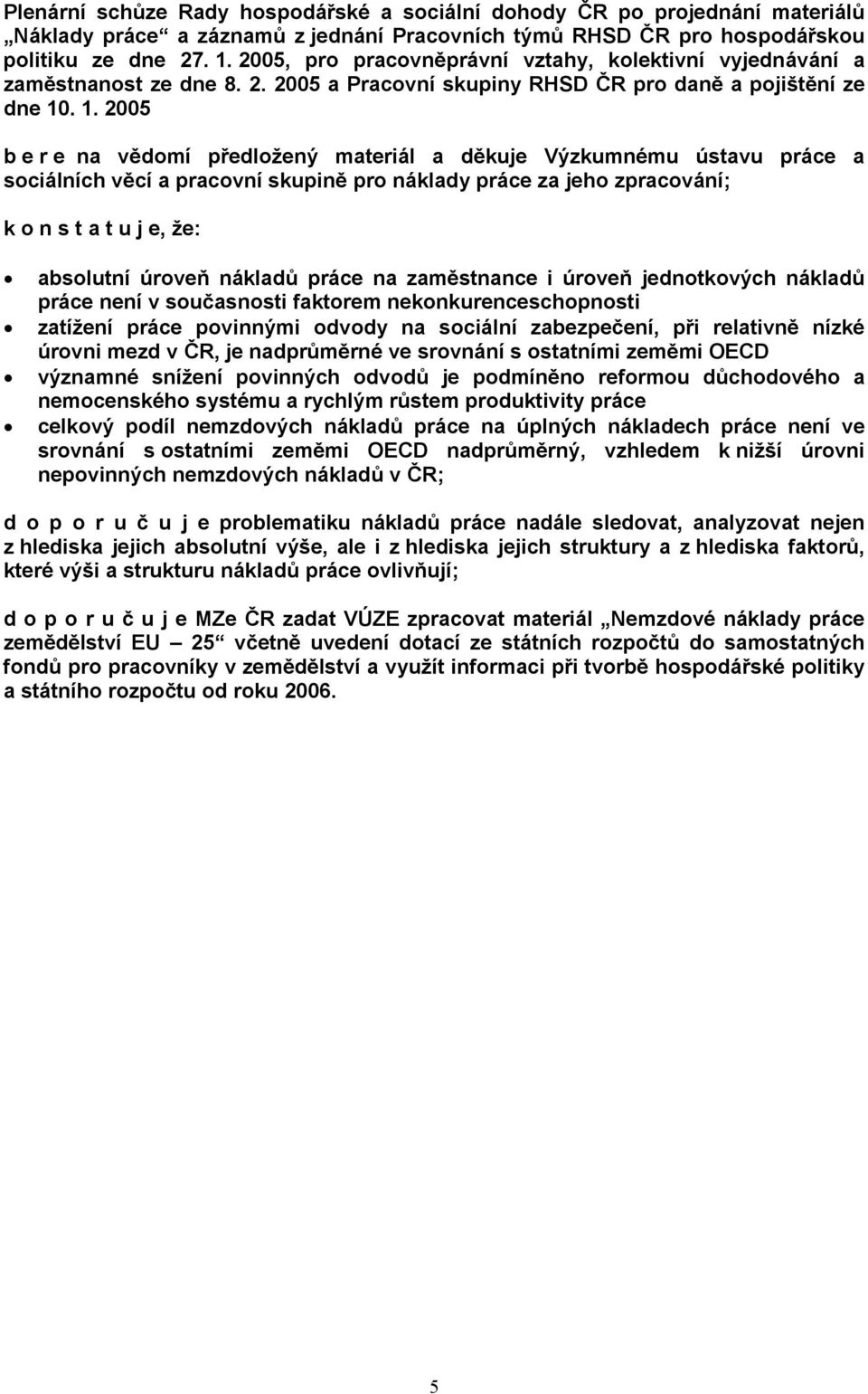 . 1. 2005 b e r e na vědomí předložený materiál a děkuje Výzkumnému ústavu práce a sociálních věcí a pracovní skupině pro náklady práce za jeho zpracování; k o n s t a t u j e, že: absolutní úroveň