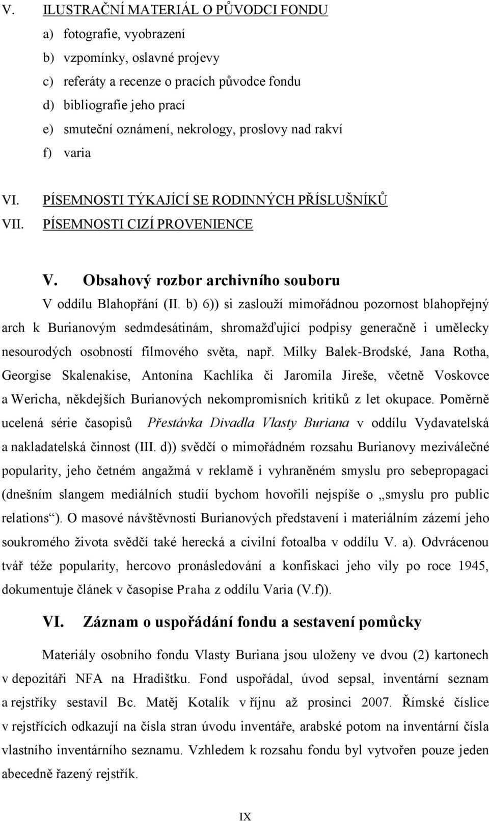 b) 6)) si zaslouží mimořádnou pozornost blahopřejný arch k Burianovým sedmdesátinám, shromažďující podpisy generačně i umělecky nesourodých osobností filmového světa, např.