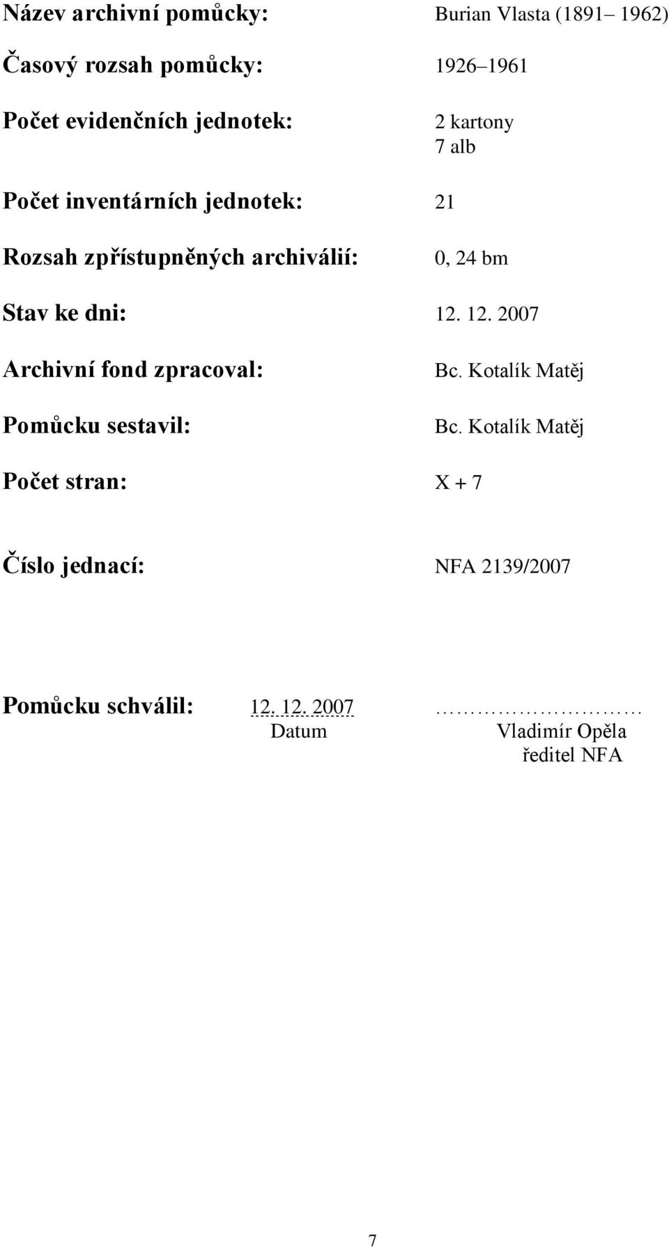 Stav ke dni: 12. 12. 2007 Archivní fond zpracoval: Pomůcku sestavil: Bc. Kotalík Matěj Bc.