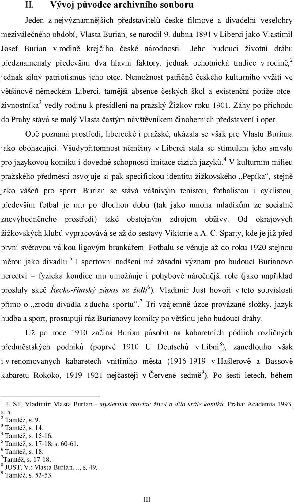 1 Jeho budoucí životní dráhu předznamenaly především dva hlavní faktory: jednak ochotnická tradice v rodině, 2 jednak silný patriotismus jeho otce.