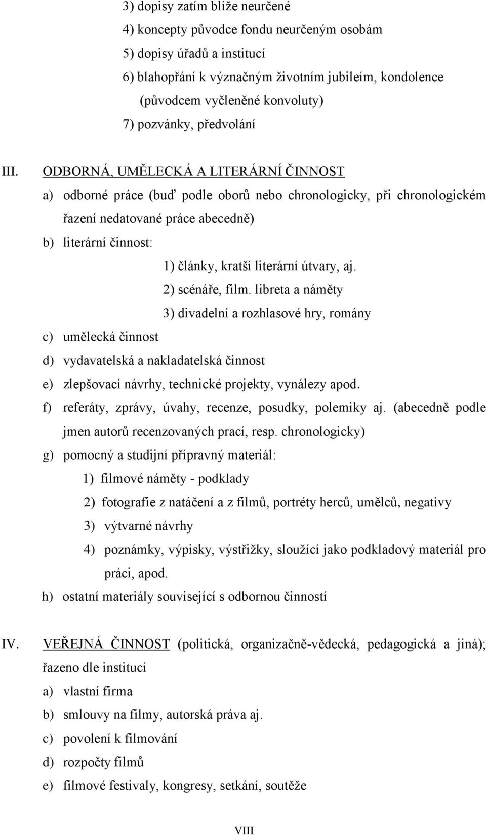 ODBORNÁ, UMĚLECKÁ A LITERÁRNÍ ČINNOST a) odborné práce (buď podle oborů nebo chronologicky, při chronologickém řazení nedatované práce abecedně) b) literární činnost: 1) články, kratší literární