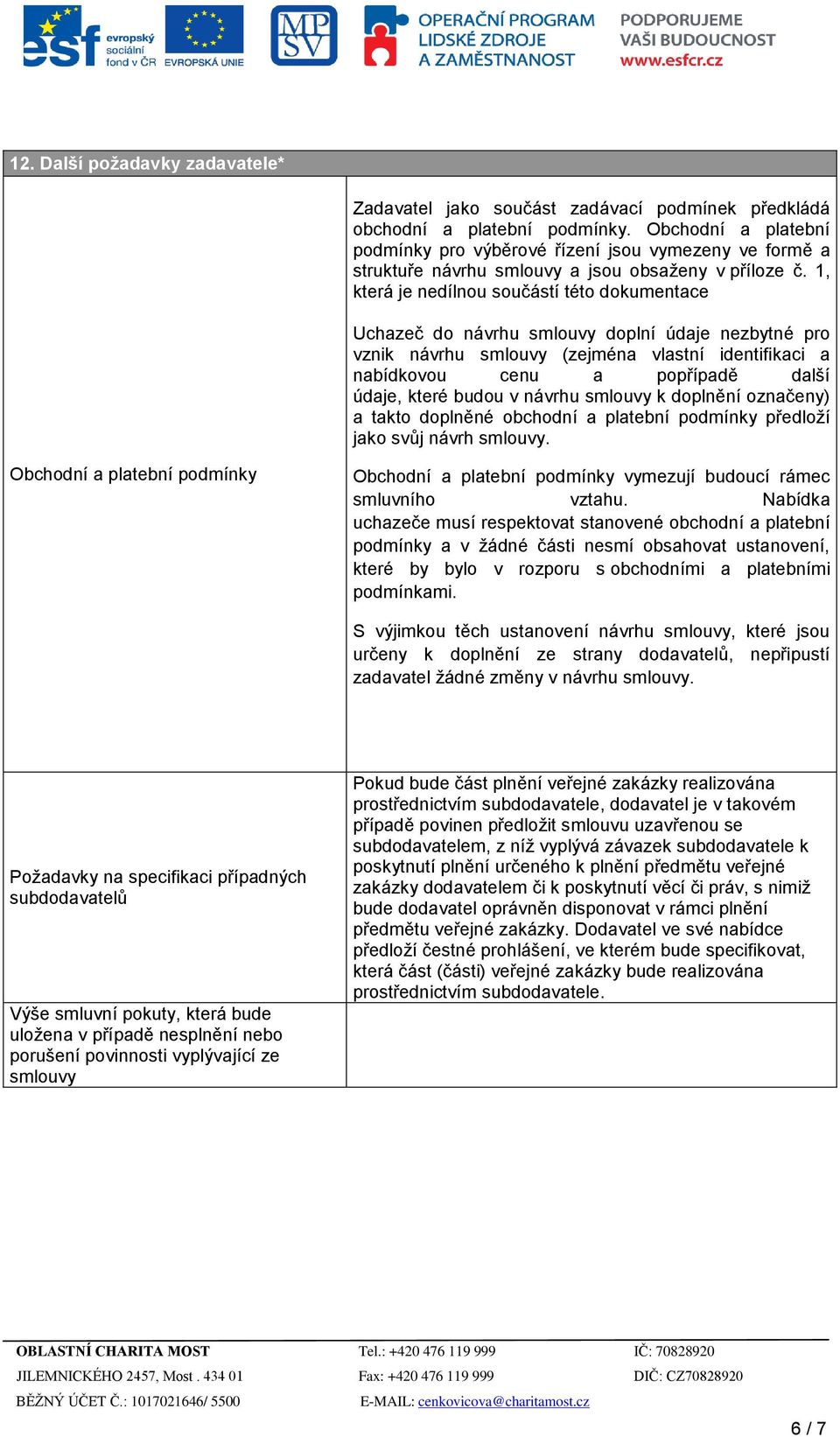 1, která je nedílnou součástí této dokumentace Uchazeč do návrhu smlouvy doplní údaje nezbytné pro vznik návrhu smlouvy (zejména vlastní identifikaci a nabídkovou cenu a popřípadě další údaje, které