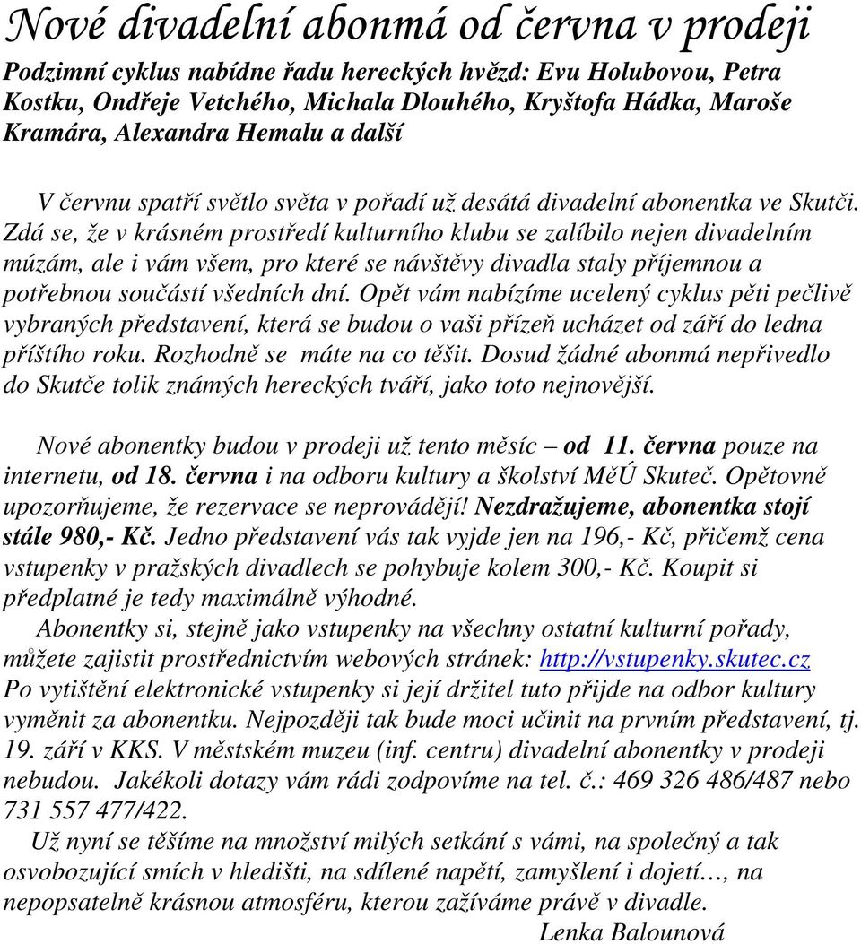 Zdá se, že v krásném prostedí kulturního klubu se zalíbilo nejen divadelním múzám, ale i vám všem, pro které se návštvy divadla staly píjemnou a potebnou souástí všedních dní.