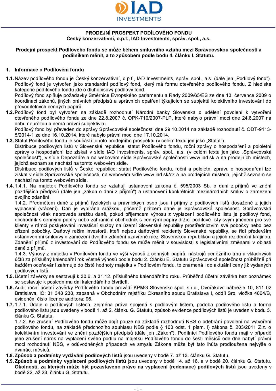 Podílový fond je vytvořen jako standardní podílový fond, který má formu otevřeného podílového fondu. Z hlediska kategorie podílového fondu jde o dluhopisový podílový fond.