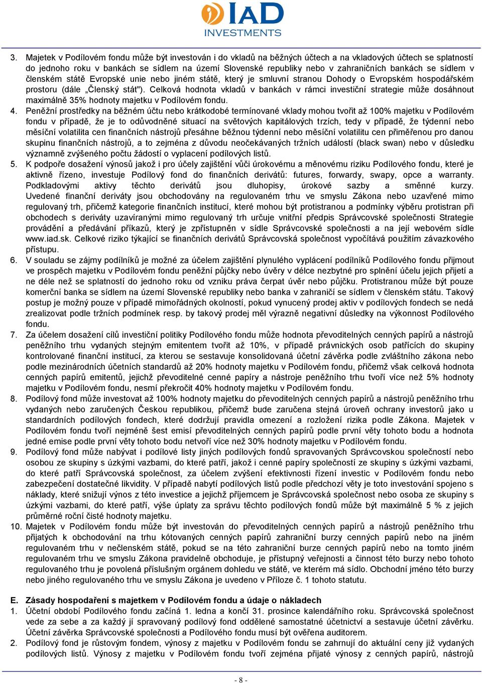 Celková hodnota vkladů v bankách v rámci investiční strategie může dosáhnout maximálně 35% hodnoty majetku v Podílovém fondu. 4.