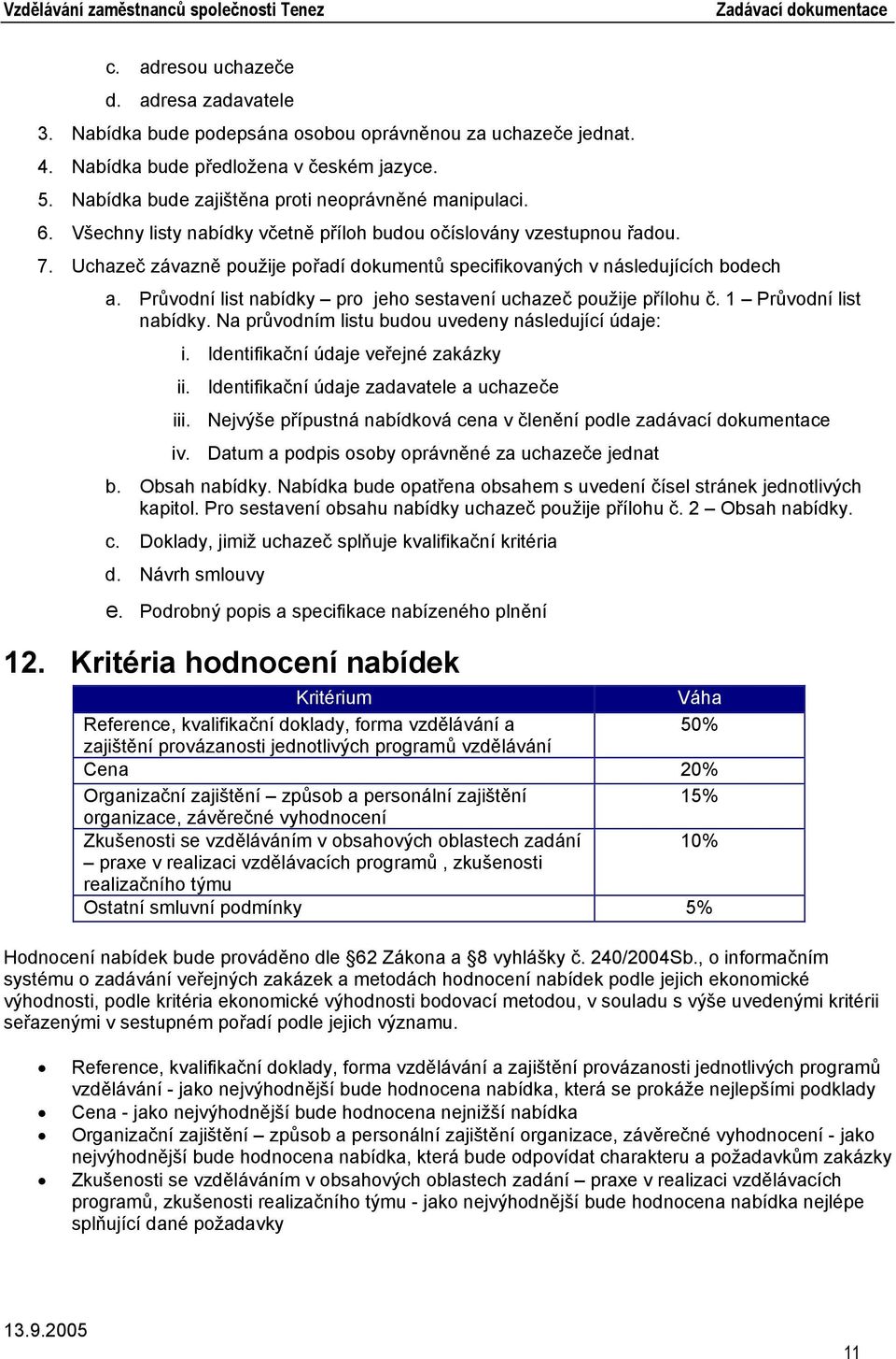 Uchazeč závazně použije pořadí dokumentů specifikovaných v následujících bodech a. Průvodní list nabídky pro jeho sestavení uchazeč použije přílohu č. 1 Průvodní list nabídky.