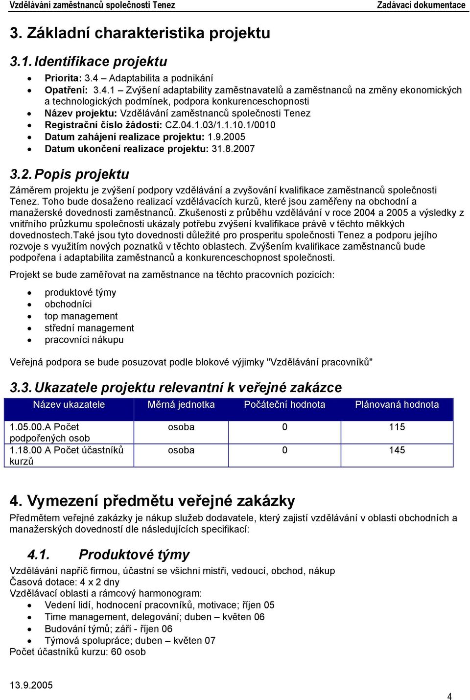 1 Zvýšení adaptability zaměstnavatelů a zaměstnanců na změny ekonomických a technologických podmínek, podpora konkurenceschopnosti Název projektu: Vzdělávání zaměstnanců společnosti Tenez Registrační