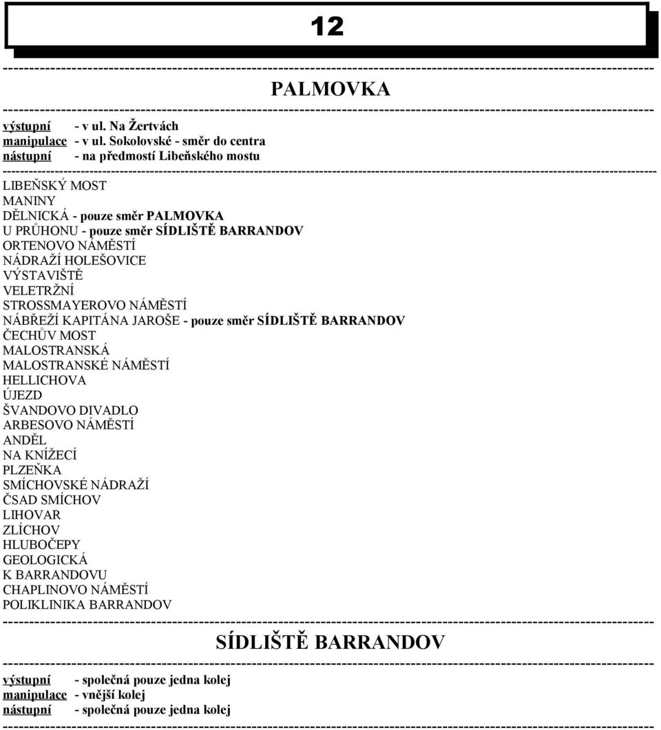 pouze směr SÍDLIŠTĚ BARRANDOV ORTENOVO NÁMĚSTÍ NÁDRAŽÍ HOLEŠOVICE VÝSTAVIŠTĚ VELETRŽNÍ STROSSMAYEROVO NÁMĚSTÍ NÁBŘEŽÍ KAPITÁNA JAROŠE - pouze směr SÍDLIŠTĚ