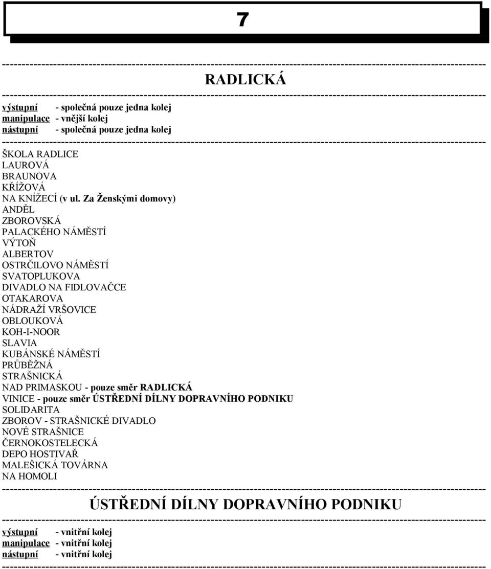 OBLOUKOVÁ KOH-I-NOOR SLAVIA KUBÁNSKÉ NÁMĚSTÍ PRŮBĚŽNÁ STRAŠNICKÁ NAD PRIMASKOU - pouze směr RADLICKÁ VINICE - pouze směr ÚSTŘEDNÍ DÍLNY DOPRAVNÍHO