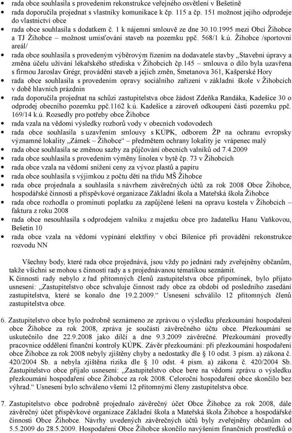 568/1 k.ú. Žihobce /sportovní areál/ rada obce souhlasila s provedeným výběrovým řízením na dodavatele stavby Stavební úpravy a změna účelu užívání lékařského střediska v Žihobcích čp.