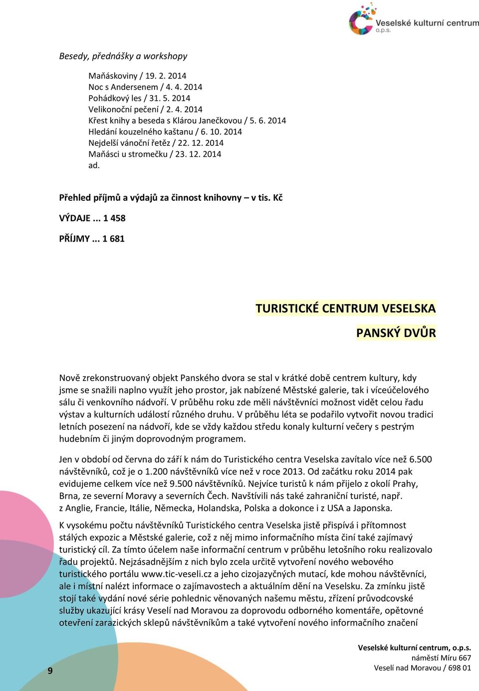 .. 1 681 TURISTICKÉ CENTRUM VESELSKA PANSKÝ DVŮR Nově zrekonstruovaný objekt Panského dvora se stal v krátké době centrem kultury, kdy jsme se snažili naplno využít jeho prostor, jak nabízené Městské