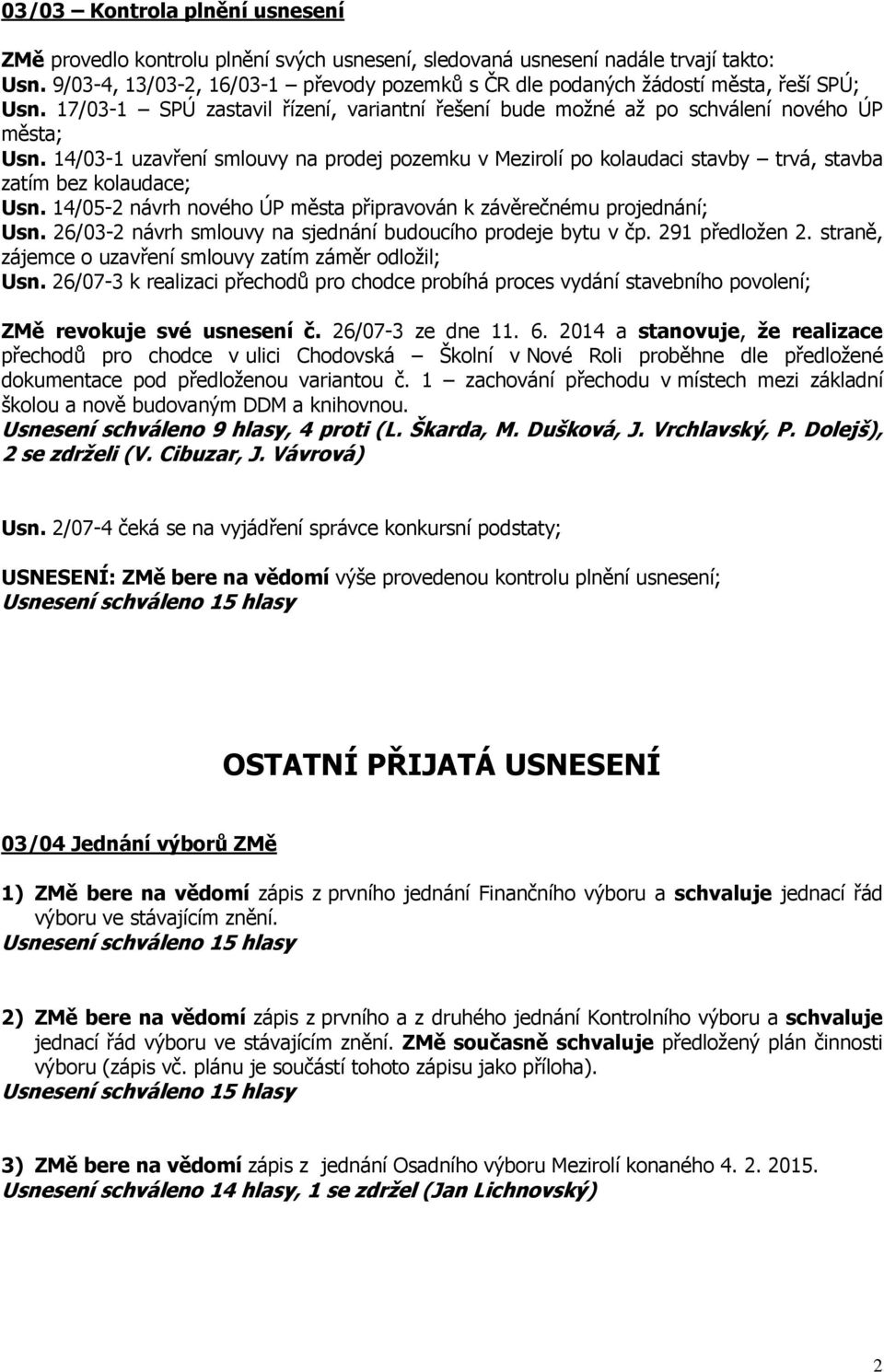 14/03-1 uzavření smlouvy na prodej pozemku v Mezirolí po kolaudaci stavby trvá, stavba zatím bez kolaudace; Usn. 14/05-2 návrh nového ÚP města připravován k závěrečnému projednání; Usn.