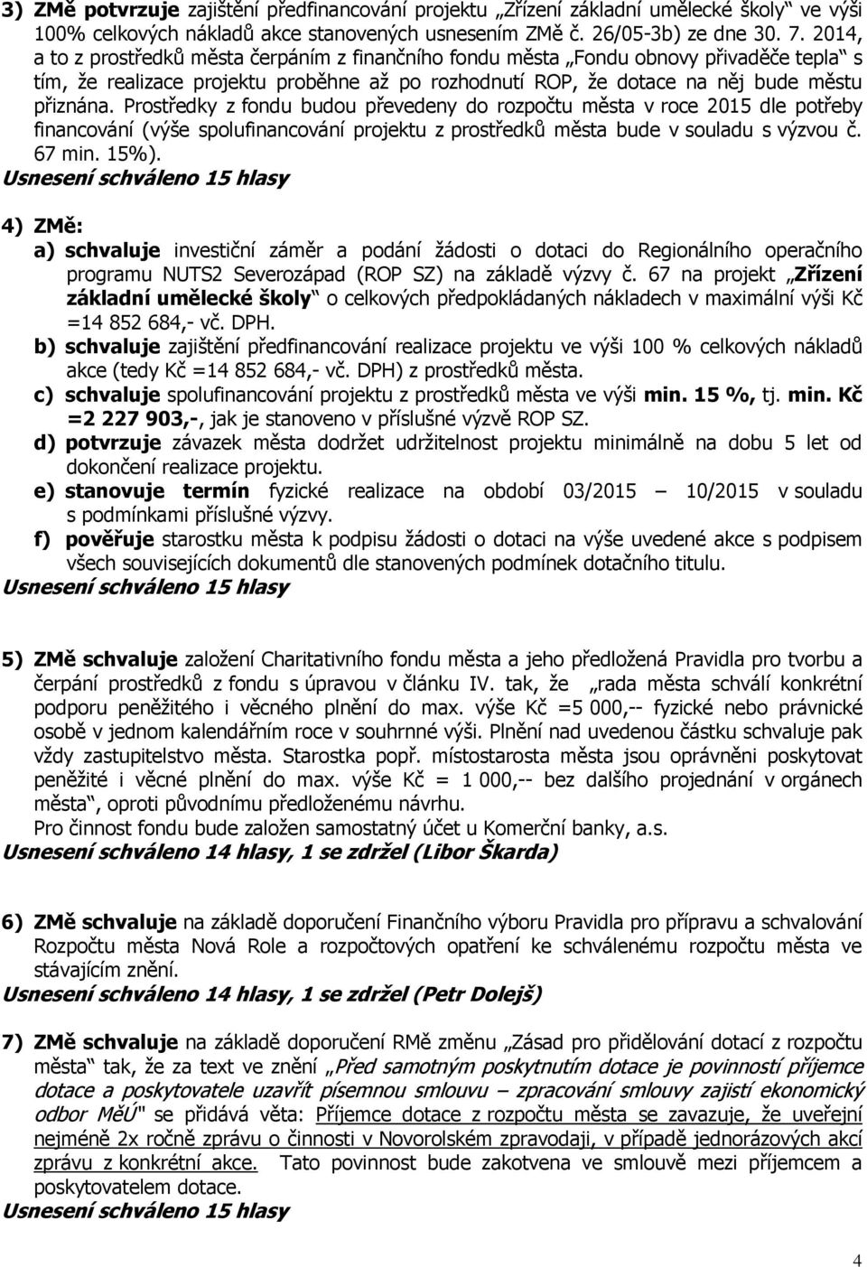 Prostředky z fondu budou převedeny do rozpočtu města v roce 2015 dle potřeby financování (výše spolufinancování projektu z prostředků města bude v souladu s výzvou č. 67 min. 15%).