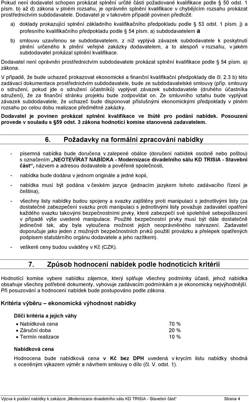 Dodavatel je v takovém případě povinen předložit: a) doklady prokazující splnění základního kvalifikačního předpokladu podle 53 odst. 1 písm. j) a profesního kvalifikačního předpokladu podle 54 písm.