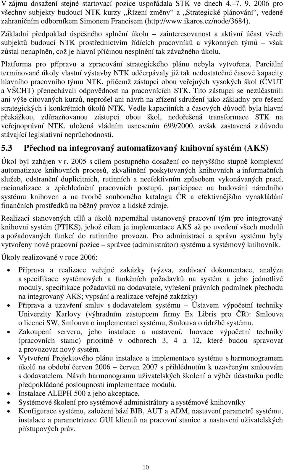 Základní předpoklad úspěšného splnění úkolu zainteresovanost a aktivní účast všech subjektů budoucí NTK prostřednictvím řídících pracovníků a výkonných týmů však zůstal nenaplněn, což je hlavní