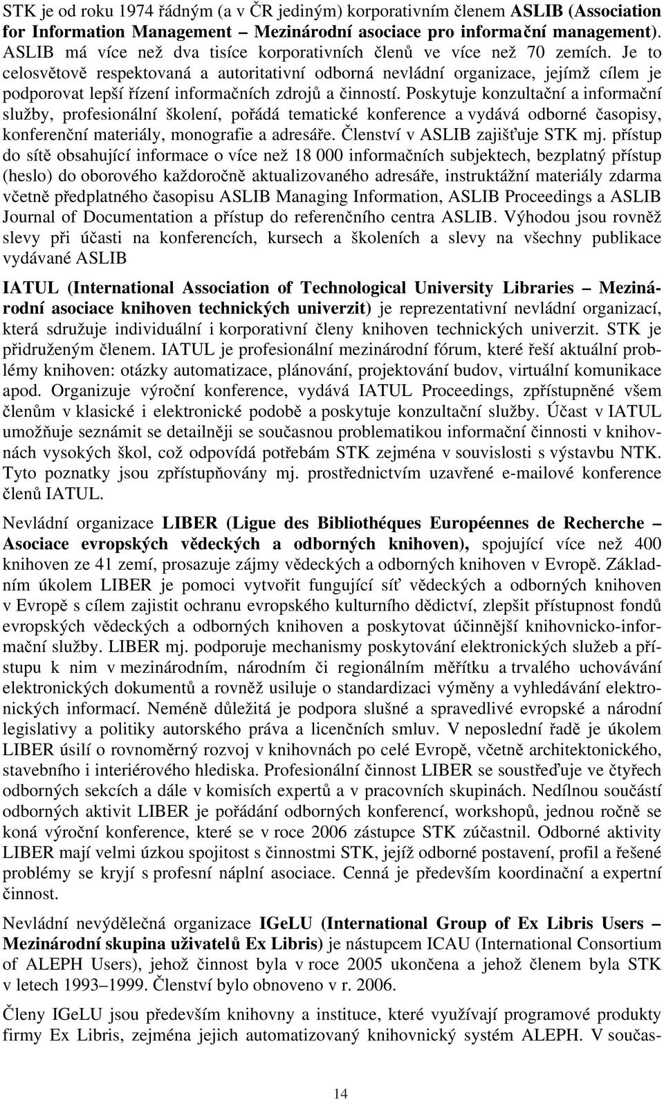 Je to celosvětově respektovaná a autoritativní odborná nevládní organizace, jejímž cílem je podporovat lepší řízení informačních zdrojů a činností.