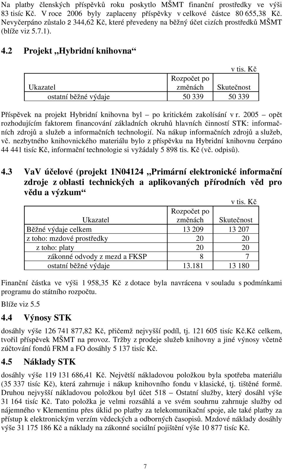 Kč Ukazatel Rozpočet po změnách Skutečnost ostatní běžné výdaje 50 339 50 339 Příspěvek na projekt Hybridní knihovna byl po kritickém zakolísání v r.