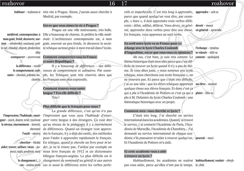 Quand un étranger veut apprendre le français, il y a déjà des outils, des méthodes pour l aider à apprendre rapidement le français.