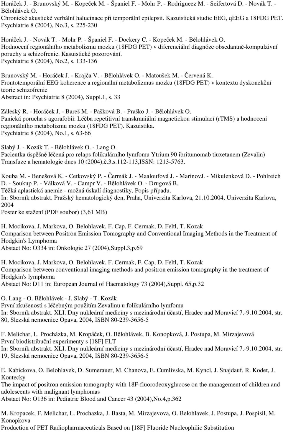 Hodnocení regionálního metabolizmu mozku (18FDG PET) v diferenciální diagnóze obsedantně-kompulzivní poruchy a schizofrenie. Kasuistické pozorování. Psychiatrie 8 (2004), No.2, s. 133-136 Brunovský M.
