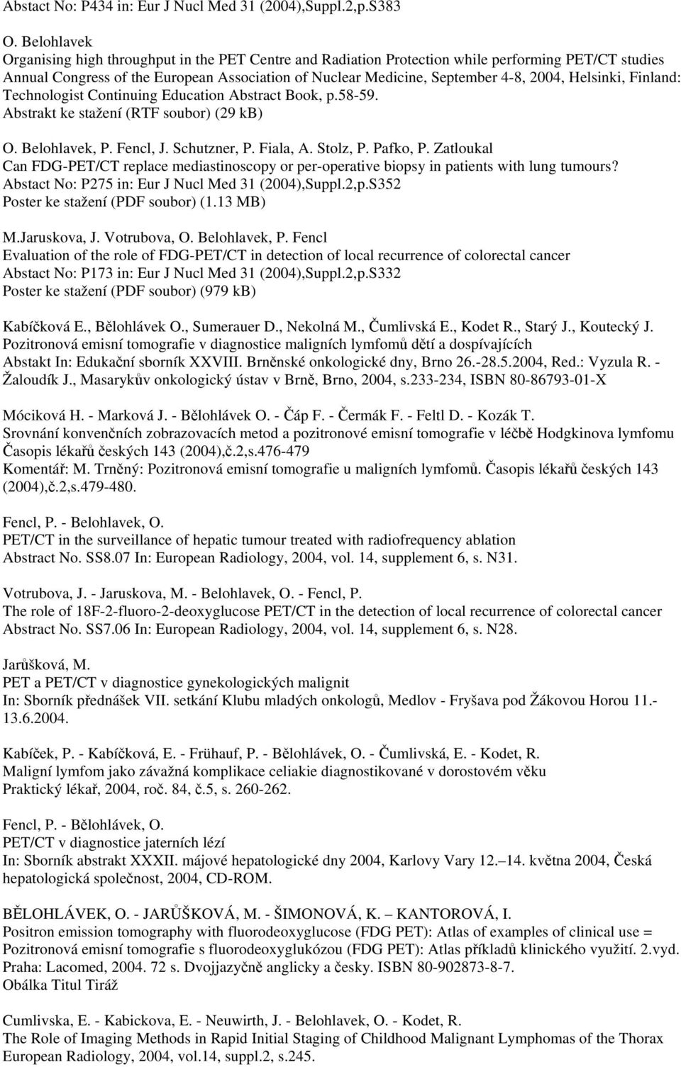 Helsinki, Finland: Technologist Continuing Education Abstract Book, p.58-59. Abstrakt ke stažení (RTF soubor) (29 kb) O. Belohlavek, P. Fencl, J. Schutzner, P. Fiala, A. Stolz, P. Pafko, P.