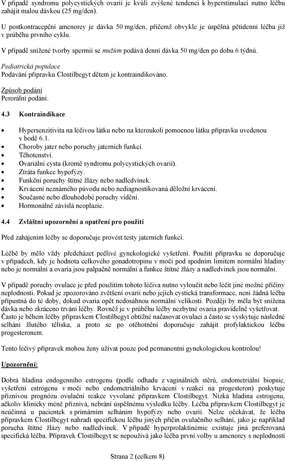 V případě snížené tvorby spermií se mužům podává denní dávka 50 mg/den po dobu 6 týdnů. Pediatrická populace Podávání přípravku Clostilbegyt dětem je kontraindikováno. Způsob podání Perorální podání.