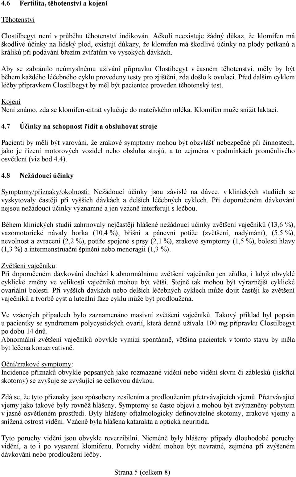 dávkách. Aby se zabránilo neúmyslnému užívání přípravku Clostibegyt v časném těhotenství, měly by být během každého léčebného cyklu provedeny testy pro zjištění, zda došlo k ovulaci.