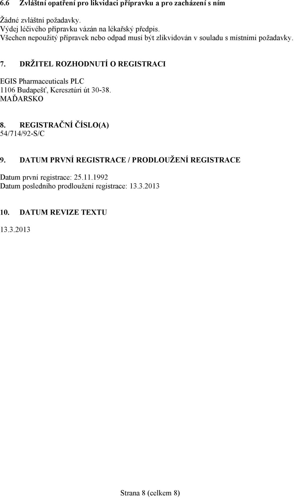 7. DRŽITEL ROZHODNUTÍ O REGISTRACI EGIS Pharmaceuticals PLC 1106 Budapešť, Keresztúri út 30-38. MAĎARSKO 8.