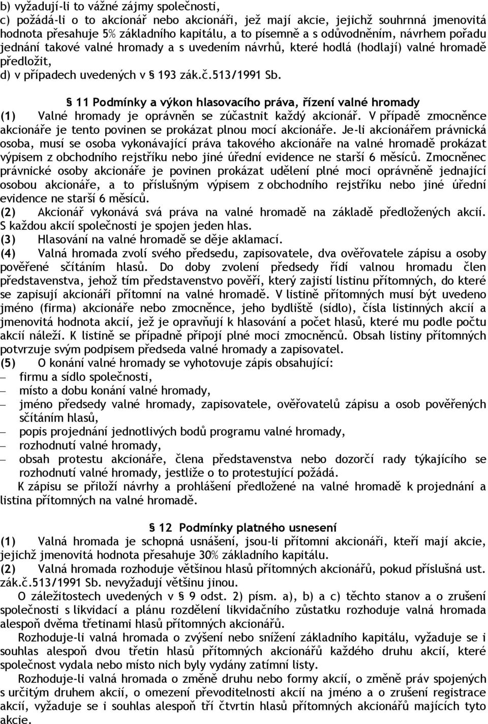 11 Podmínky a výkon hlasovacího práva, řízení valné hromady (1) Valné hromady je oprávněn se zúčastnit každý akcionář. V případě zmocněnce akcionáře je tento povinen se prokázat plnou mocí akcionáře.