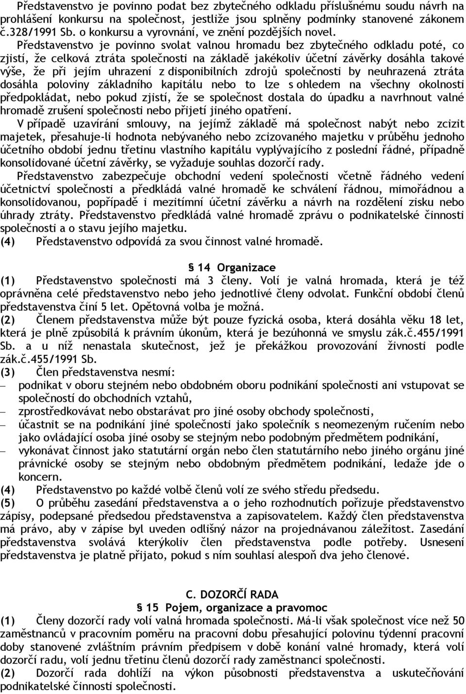 Představenstvo je povinno svolat valnou hromadu bez zbytečného odkladu poté, co zjistí, že celková ztráta společnosti na základě jakékoliv účetní závěrky dosáhla takové výše, že při jejím uhrazení z