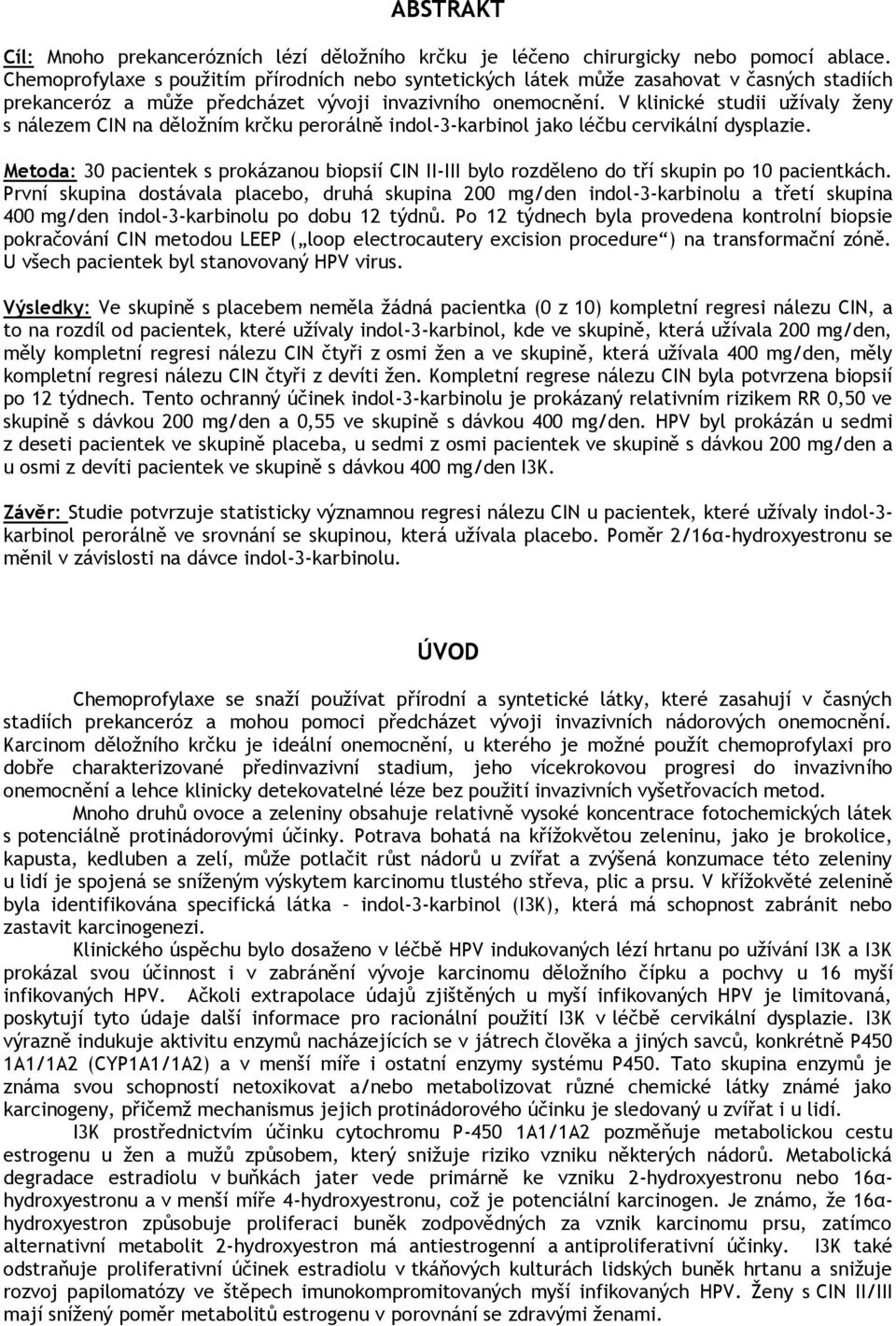 V klinické studii užívaly ženy s nálezem CIN na děložním krčku perorálně indol-3-karbinol jako léčbu cervikální dysplazie.