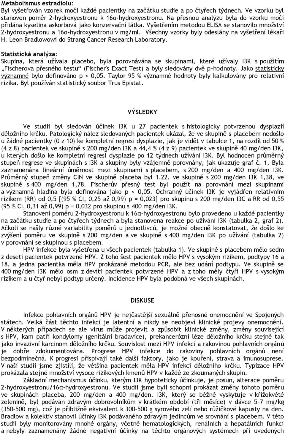 Všechny vzorky byly odeslány na vyšetření lékaři H. Leon Bradlowowi do Strang Cancer Research Laboratory.