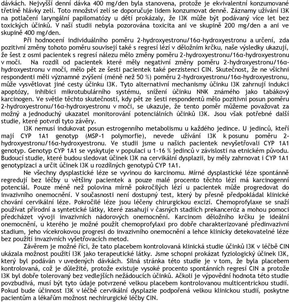 V naší studii nebyla pozorována toxicita ani ve skupině 200 mg/den a ani ve skupině 400 mg/den.