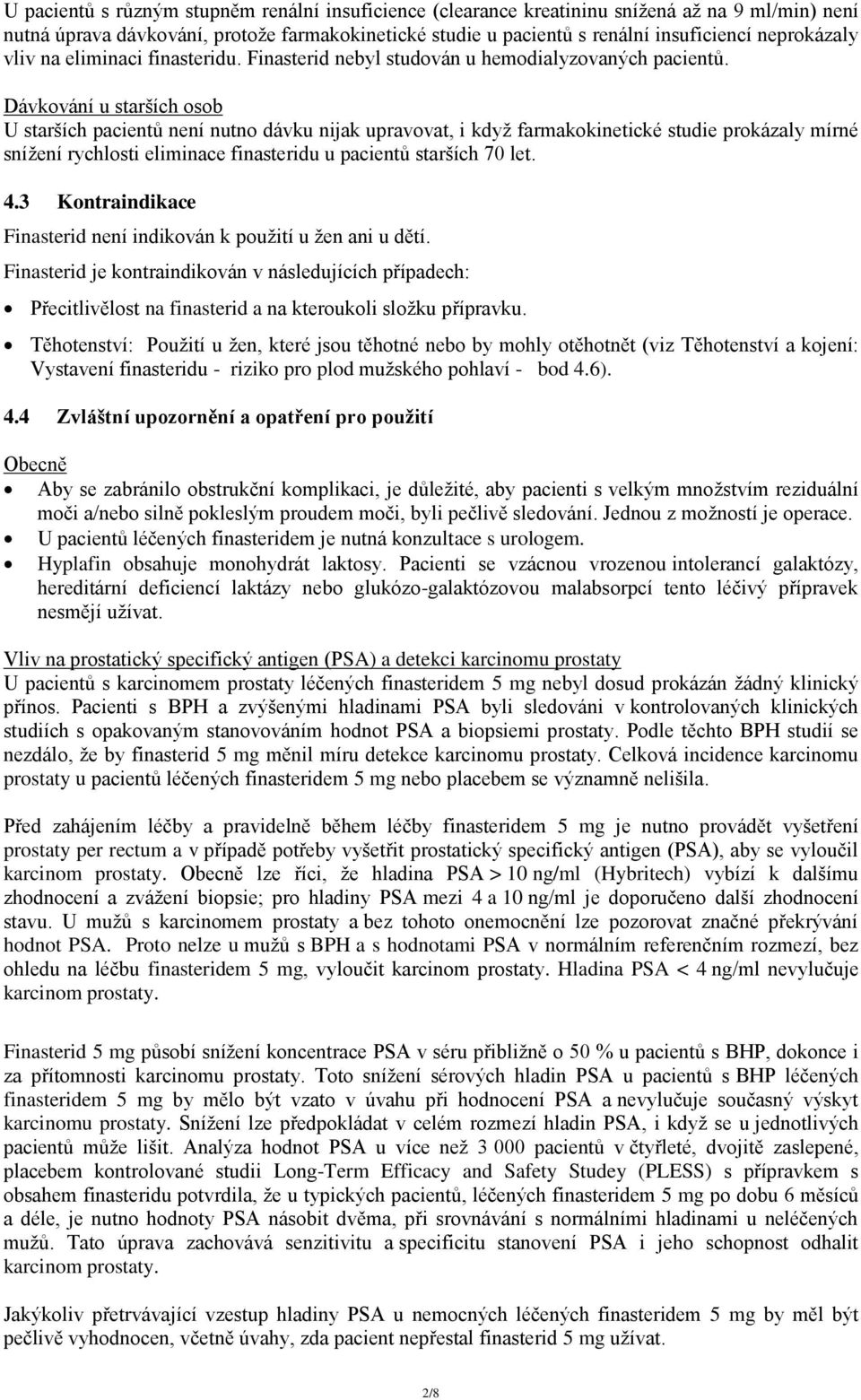 Dávkování u starších osob U starších pacientů není nutno dávku nijak upravovat, i když farmakokinetické studie prokázaly mírné snížení rychlosti eliminace finasteridu u pacientů starších 70 let. 4.