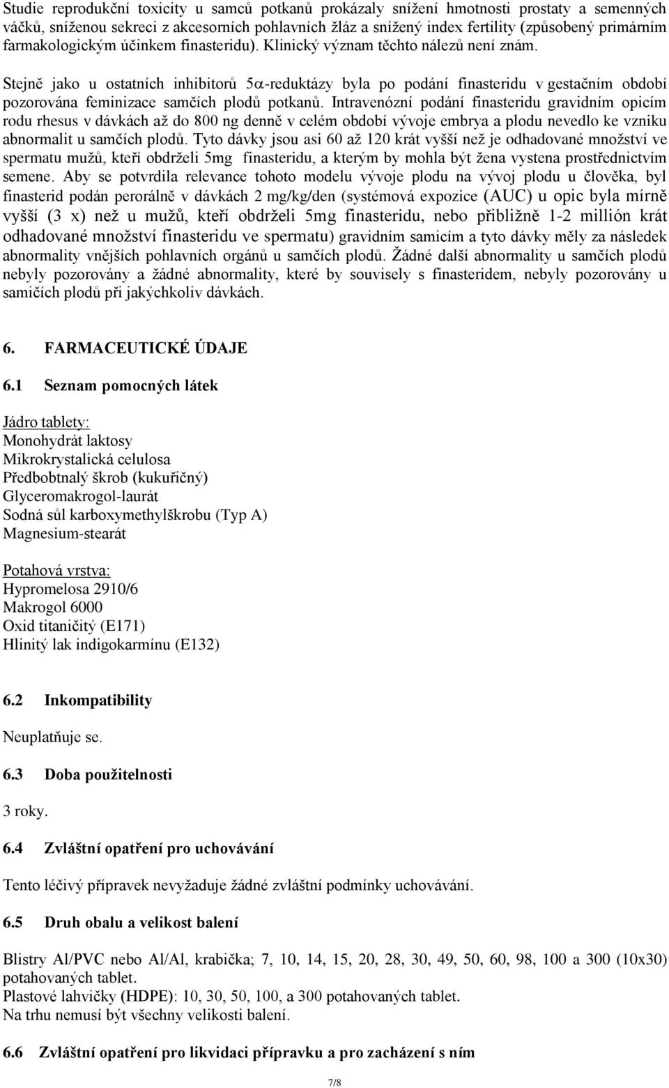 Stejně jako u ostatních inhibitorů 5 -reduktázy byla po podání finasteridu v gestačním období pozorována feminizace samčích plodů potkanů.