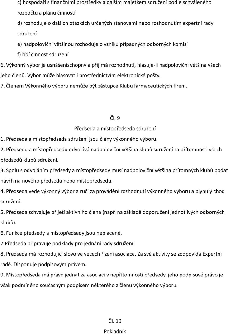 Výkonný výbor je usnášeníschopný a přijímá rozhodnutí, hlasuje li nadpoloviční většina všech jeho členů. Výbor může hlasovat i prostřednictvím elektronické pošty. 7.
