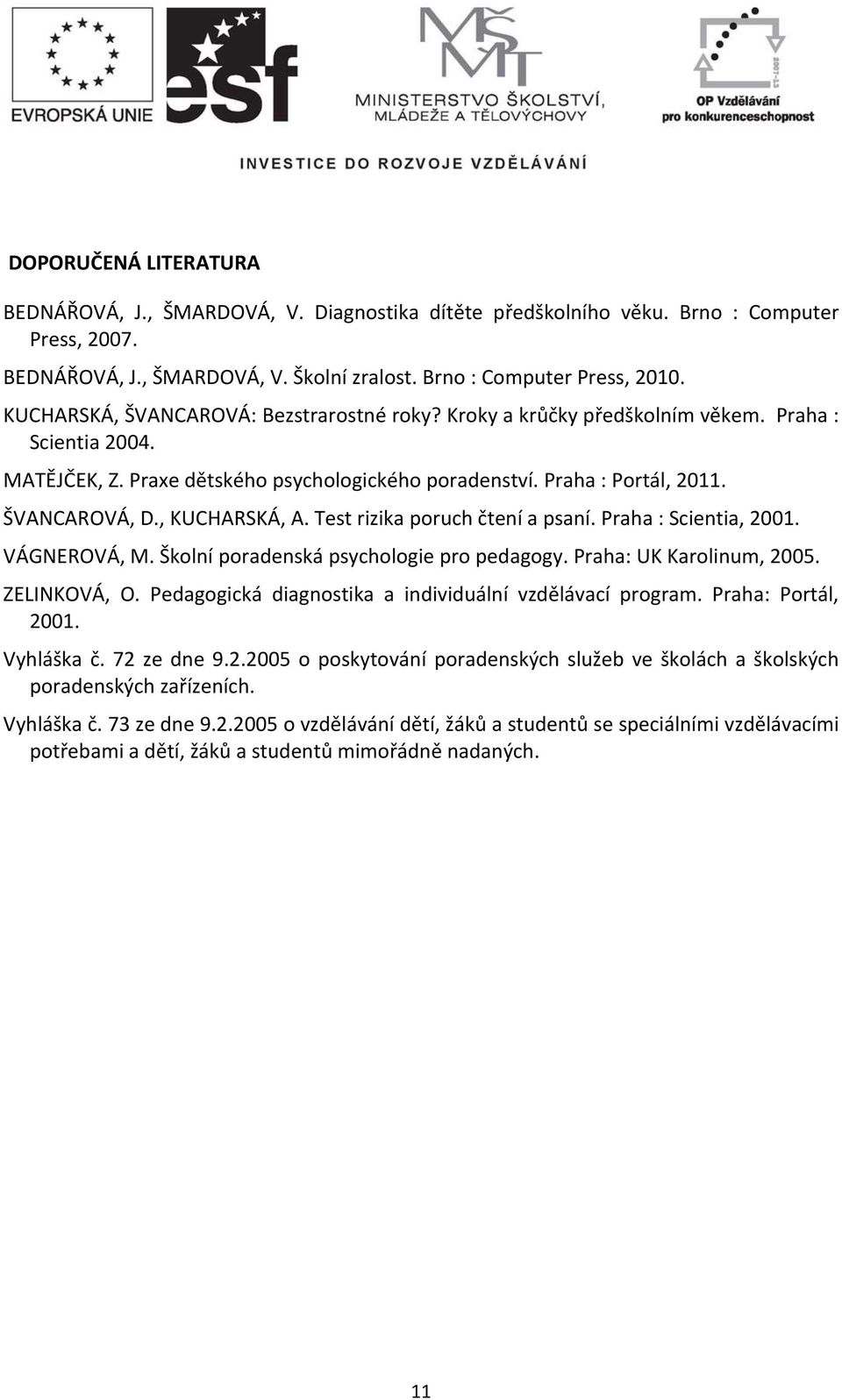 , KUCHARSKÁ, A. Test rizika poruch čtení a psaní. Praha : Scientia, 2001. VÁGNEROVÁ, M. Školní poradenská psychologie pro pedagogy. Praha: UK Karolinum, 2005. ZELINKOVÁ, O.