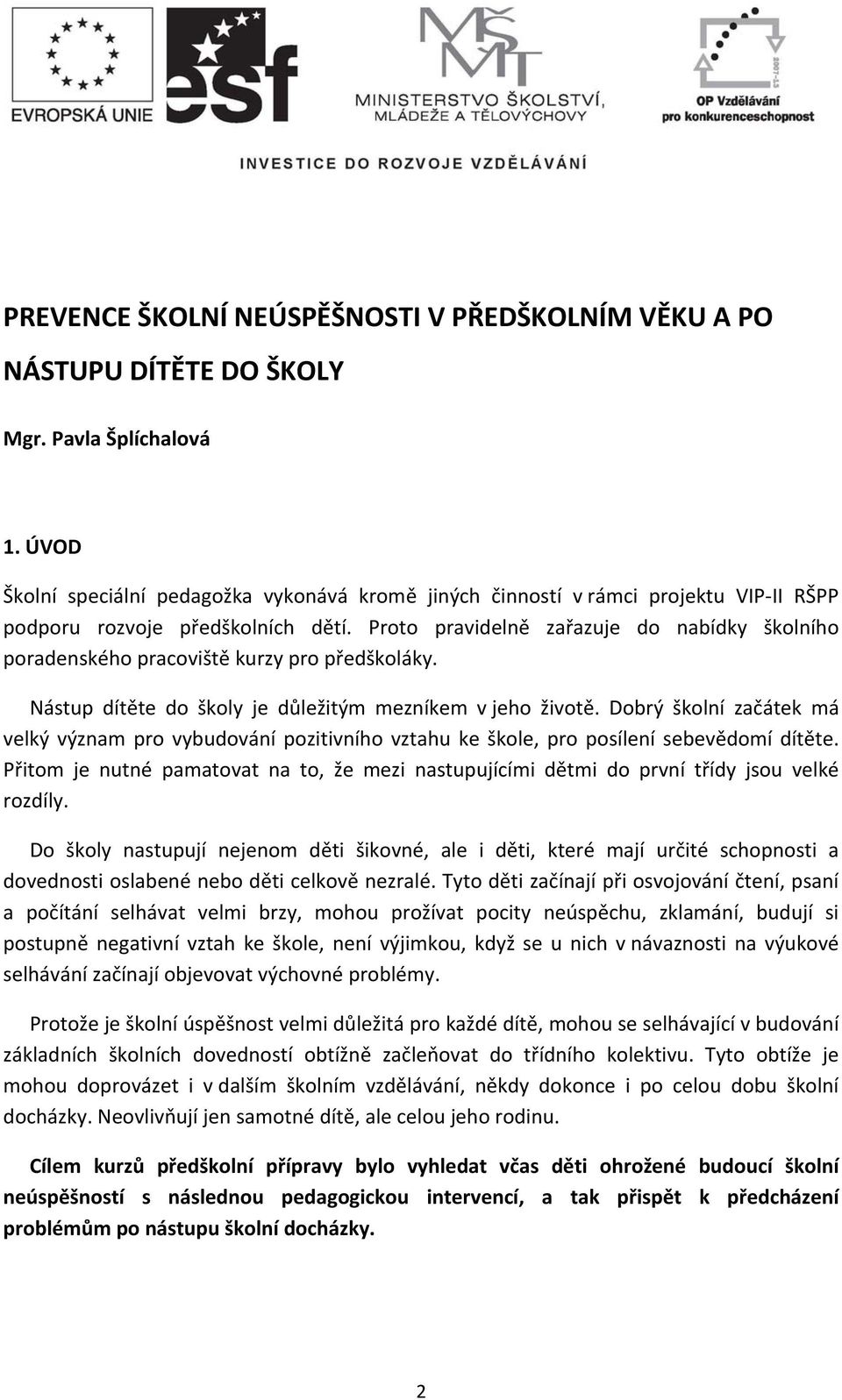 Proto pravidelně zařazuje do nabídky školního poradenského pracoviště kurzy pro předškoláky. Nástup dítěte do školy je důležitým mezníkem v jeho životě.