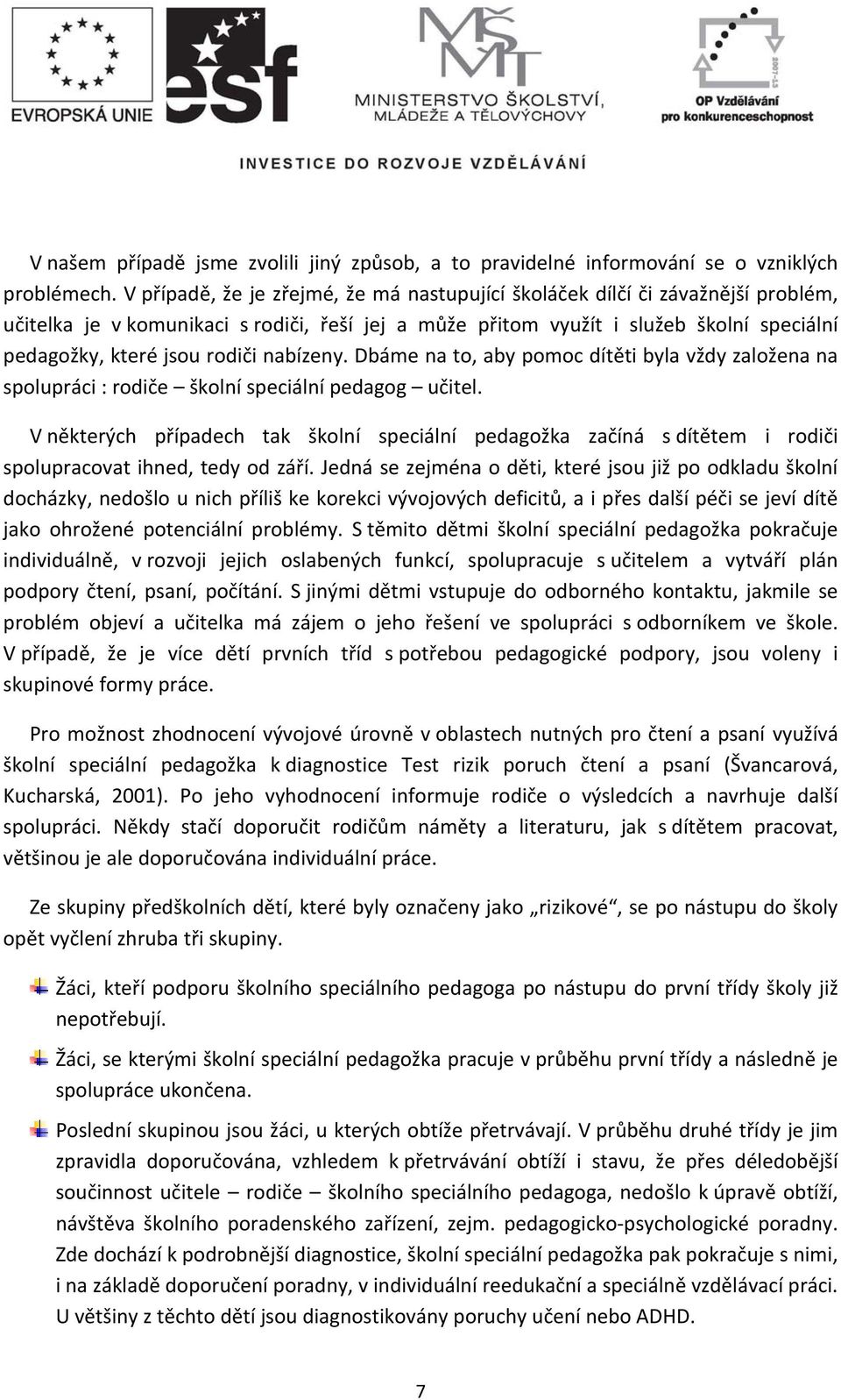 rodiči nabízeny. Dbáme na to, aby pomoc dítěti byla vždy založena na spolupráci : rodiče školní speciální pedagog učitel.