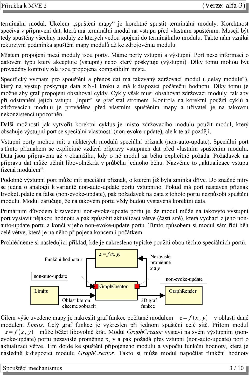 Místem propojení mezi moduly jsou porty. Máme porty vstupní a výstupní. Port nese informaci o datovém typu který akceptuje (vstupní) nebo který poskytuje (výstupní).