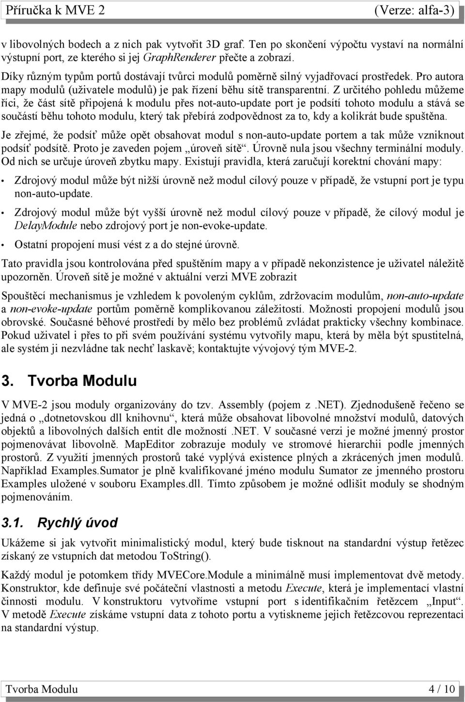 Z určitého pohledu můžeme říci, že část sítě připojená k modulu přes not-auto-update port je podsítí tohoto modulu a stává se součástí běhu tohoto modulu, který tak přebírá zodpovědnost za to, kdy a