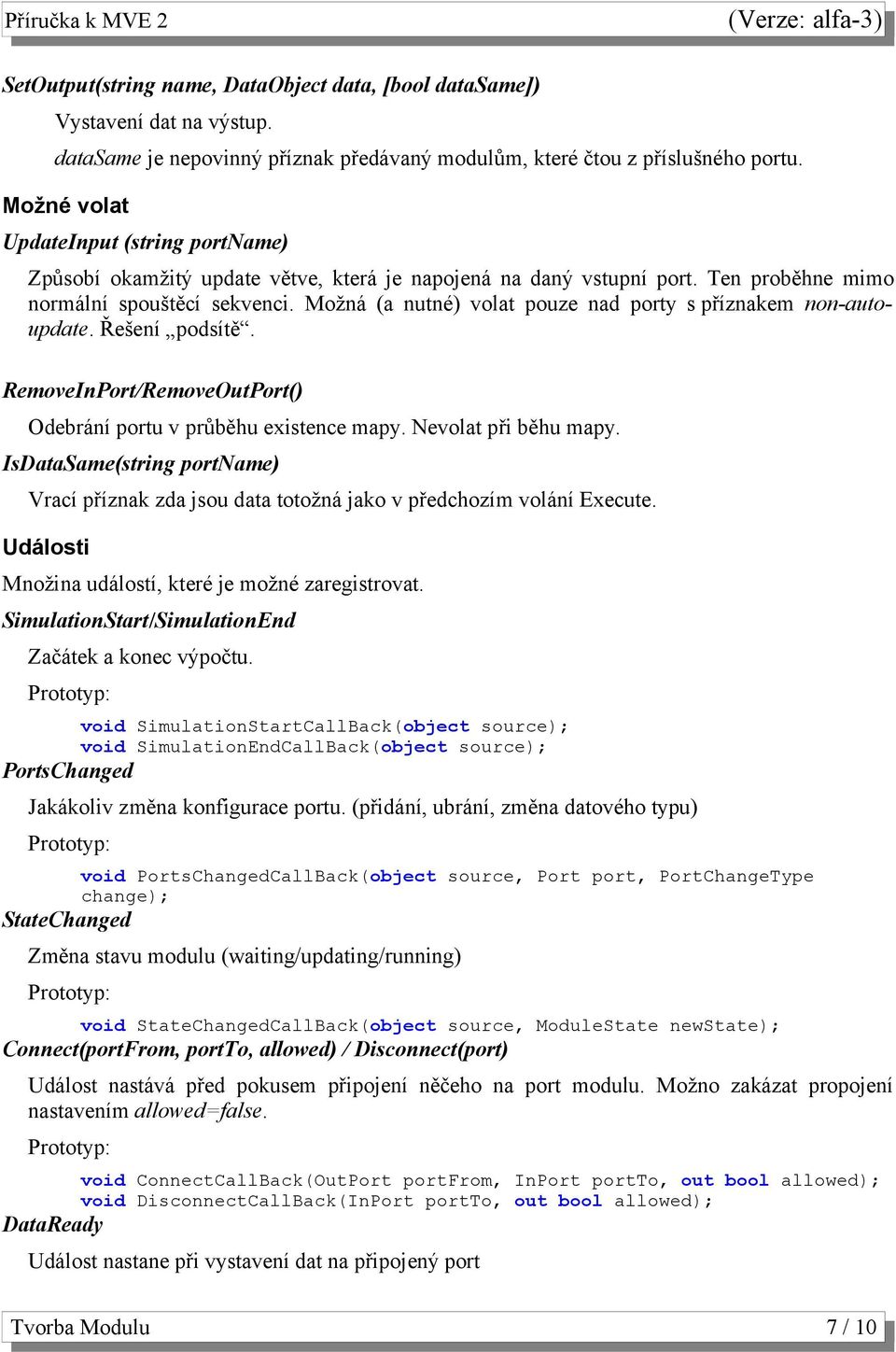 Možná (a nutné) volat pouze nad porty s příznakem non-autoupdate. Řešení podsítě. RemoveInPort/RemoveOutPort() Odebrání portu v průběhu existence mapy. Nevolat při běhu mapy.