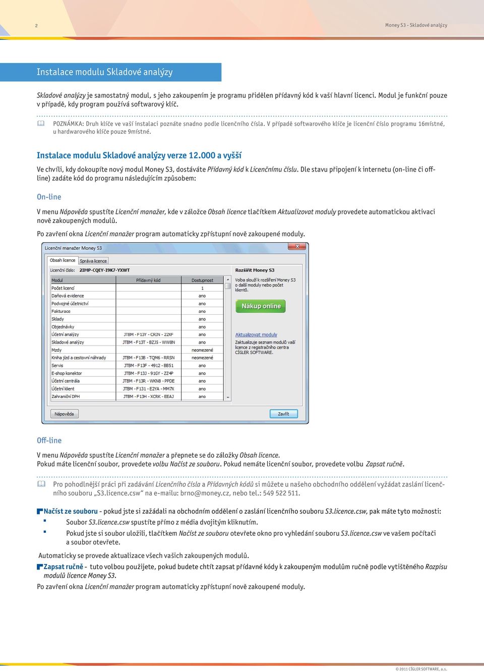 V případě softwarového klíče je licenční číslo programu 16místné, u hardwarového klíče pouze 9místné. Instalace modulu Skladové analýzy verze 12.