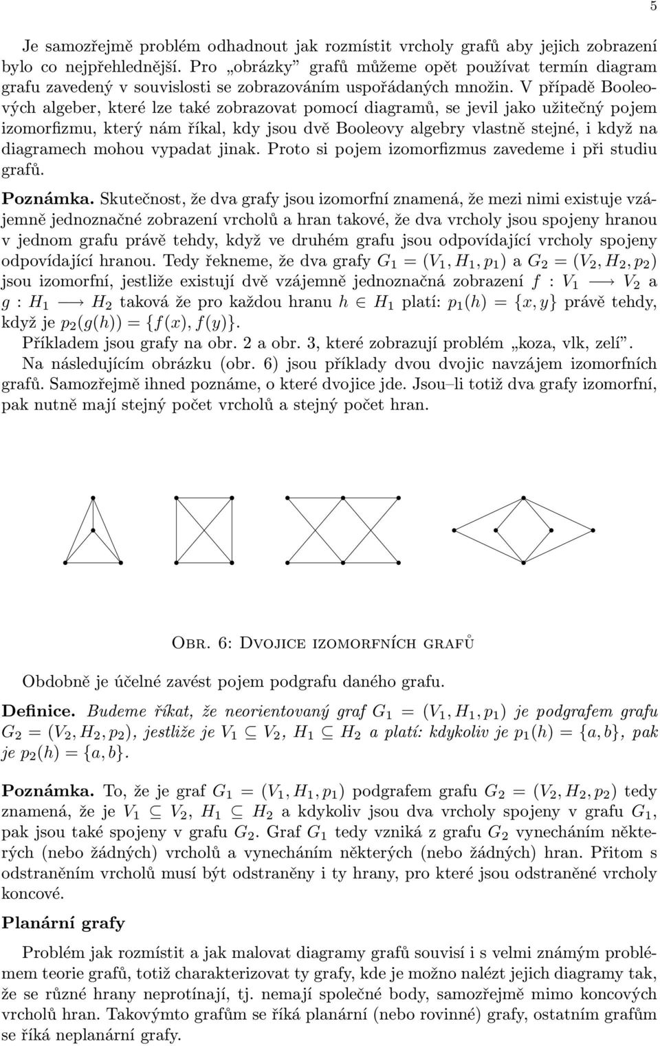 Proto i pojem iomorfimu vedeme i při tudiu grfů. Ponámk.