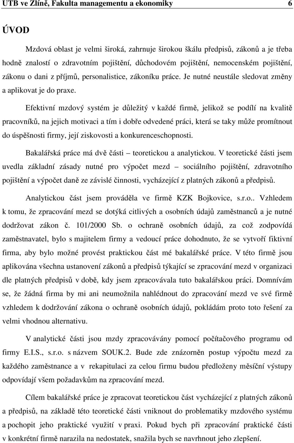 Efektivní mzdový systém je důležitý v každé firmě, jelikož se podílí na kvalitě pracovníků, na jejich motivaci a tím i dobře odvedené práci, která se taky může promítnout do úspěšnosti firmy, její