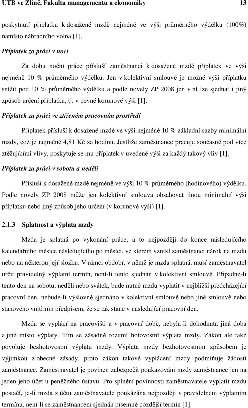 Jen v kolektivní smlouvě je možné výši příplatku snížit pod 10 % průměrného výdělku a podle novely ZP 2008 jen v ní lze sjednat i jiný způsob určení příplatku, tj. v pevné korunové výši [1].