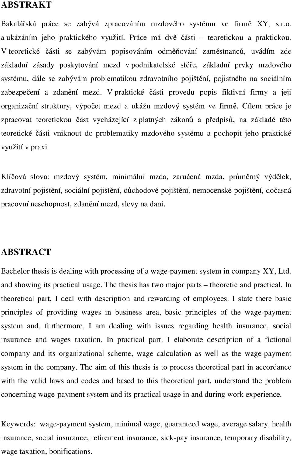 zdravotního pojištění, pojistného na sociálním zabezpečení a zdanění mezd. V praktické části provedu popis fiktivní firmy a její organizační struktury, výpočet mezd a ukážu mzdový systém ve firmě.