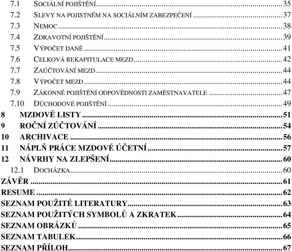 10 DŮCHODOVÉ POJIŠTĚNÍ... 49 8 MZDOVÉ LISTY... 51 9 ROČNÍ ZÚČTOVÁNÍ... 54 10 ARCHIVACE... 56 11 NÁPLŇ PRÁCE MZDOVÉ ÚČETNÍ... 57 12 NÁVRHY NA ZLEPŠENÍ... 60 12.